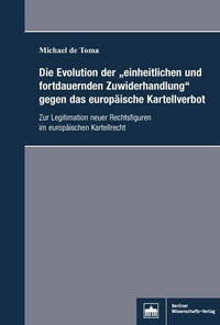 Abbildung von: Die Evolution der "einheitlichen und fortdauernden Zuwiderhandlung"gegen das europäische Kartellverbot - Berliner Wissenschafts-Verlag