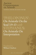 Cover: Philoponus': On Aristotle On the Soul 3.9-13 with Stephanus: On Aristotle On Interpretation - Bloomsbury Academic