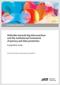 Cover: Attitudes towards big data practices and the institutional framework of privacy and data protection - A population survey - KIT Scientific Publishing