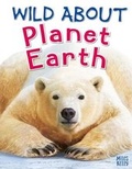 Cover: Wild About Planet Earth - Miles Kelly Publishing Ltd