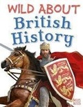 Cover: Wild About British History - Miles Kelly Publishing Ltd