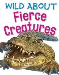 Enlarge image Cover: Wild About Fierce Creatures - Miles Kelly Publishing Ltd