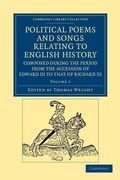 Cover: Political Poems and Songs Relating to English History, Composed during the Period from the Accession of Edward III to that of Richard III - Cambridge University Press