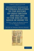 Cover: Descriptive Catalogue of Materials Relating to the History of Great Britain and Ireland to the End of the Reign of Henry VII - Cambridge University Press