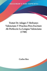 Abbildung von: Tratat De Adages Y Refranys Valencians Y Practica Pera Escriure Ab Perfeccio La Lengua Valenciana (1788) - Kessinger Publishing