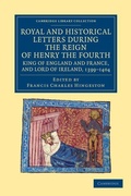 Cover: Royal and Historical Letters during the Reign of Henry the Fourth, King of England and France, and Lord of Ireland, 1399-1404 - Cambridge University Press
