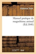Cover: Manuel Pratique de Magnetisme Animal, Exposition Methodique Des Procedes Employes - Hachette Livre - Bnf