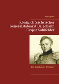 Cover: K&ouml;niglich S&auml;chsischer Generalstabsarzt  Dr. Johann Caspar Sahlfelder - Books on Demand