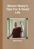 Cover: Steven Neary's Tips for a Good Life - Lulu Press Inc