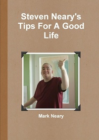 Enlarge image Cover: Steven Neary's Tips for a Good Life - Lulu Press Inc