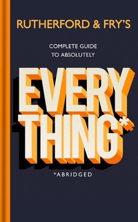 Enlarge image Cover: Rutherford and Fry's Complete Guide to Absolutely Everything (Abridged) - Transworld Digital