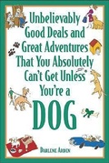 Cover: Unbelievably Good Deals and Great Adventures That You Absolutely Can't Get Unless You,re a Dog - McGraw-Hill Publishing Co.