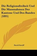Cover: Die Religionsfreiheit Und Die Massnahmen Der Kantone Und Des Bundes (1895) - Kessinger Publishing