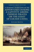Cover: A Seaman's Narrative of his Adventures during a Captivity among Chinese Pirates on the Coast of Cochin-China - Cambridge University Press