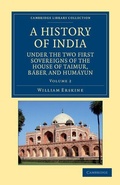 Cover: A History of India under the Two First Sovereigns of the House of Taimur, Baber and Humayun - Cambridge University Press