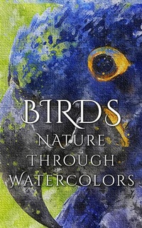 Abbildung von: Birds - Nature through Watercolors - Imagination Books