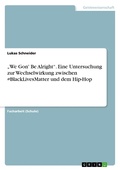 Cover: "We Gon' Be Alright". Eine Untersuchung zur Wechselwirkung zwischen #BlackLivesMatter und dem Hip-Hop - GRIN Verlag