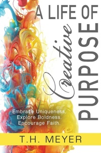 Enlarge image Cover: A Life of Creative Purpose - T.H. Meyer