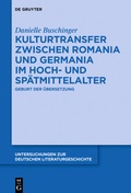 Cover: Kulturtransfer zwischen Romania und Germania im Hoch- und Sp&auml;tmittelalter - De Gruyter