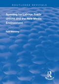 Cover: Spinning for Labour: Trade Unions and the New Media Environment - Routledge