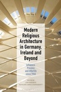 Cover: Modern Religious Architecture in Germany, Ireland and Beyond - Bloomsbury Visual Arts