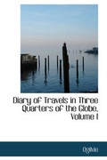 Cover: Diary of Travels in Three Quarters of the Globe, Volume I - BiblioLife