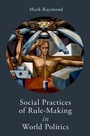 Cover: Social Practices of Rule-Making in World Politics - OUP eBook
