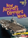 Cover: How Aircraft Carriers Work - Lerner Publishing Group