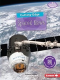 Cover: Cutting-Edge SpaceX News - Lerner Publishing Group