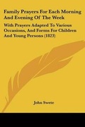 Cover: Family Prayers For Each Morning And Evening Of The Week - Kessinger Publishing Co