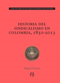 Cover: Historia del sindicalismo en Colombia, 1850-2013 - Universidad de los Andes