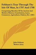 Cover: Feltham's Tour Through The Isle Of Man, In 1797 And 1798 - Kessinger Publishing Co