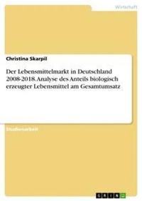 Abbildung von: Der Lebensmittelmarkt in Deutschland 2008-2018. Analyse des Anteils biologisch erzeugter Lebensmittel am Gesamtumsatz - GRIN Verlag