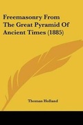 Cover: Freemasonry From The Great Pyramid Of Ancient Times (1885) - Kessinger Publishing