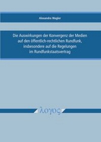 Abbildung von: Die Auswirkungen der Konvergenz der Medien auf den öffentlich-rechtlichen Rundfunk, insbesondere auf die Regelungen im Rundfunkstaatsvertrag - Logos Berlin