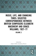 Cover: Music, Life and Changing Times: Selected Correspondence Between British Composers Elizabeth Maconchy and Grace Williams, 1927-77 - Routledge