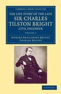Cover: The Life Story of the Late Sir Charles Tilston Bright, Civil Engineer - Cambridge University Press
