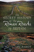 Cover: The Secret History of the Roman Roads of Britain - Pen & Sword Military