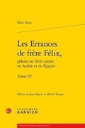 Cover: Les Errances de Frere Felix, Pelerin En Terre Sainte, En Arabie Et En Egypte. Tome IV - Classiques Garnier