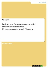 Abbildung von: Projekt- und Prozessmanagement in Franchise-Unternehmen. Herausforderungen und Chancen - GRIN Verlag