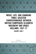 Cover: Music, Life, and Changing Times: Selected Correspondence Between British Composers Elizabeth Maconchy and Grace Williams, 1927-77 - Routledge