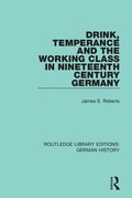 Cover: Drink, Temperance and the Working Class in Nineteenth Century Germany - Routledge