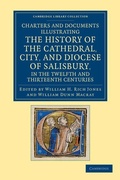 Cover: Charters and Documents Illustrating the History of the Cathedral, City, and Diocese of Salisbury, in the Twelfth and Thirteenth Centuries - Cambridge University Press