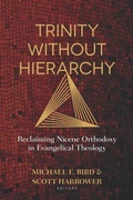 Cover: Trinity Without Hierarchy - Reclaiming Nicene Orthodoxy in Evangelical Theology - Kregel Publications,U.S.