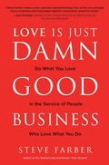 Cover: Love is Just Damn Good Business: Do What You Love in the Service of People Who Love What You Do - McGraw-Hill Education