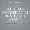 Cover: What My Mother and I Don't Talk about - SIMON & SCHUSTER AUDIO