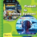 Cover: Pinball to Gaming Systems - Cherry Lake Publishing