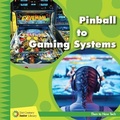 Cover: Pinball to Gaming Systems - Cherry Lake Publishing