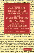 Cover: Catalog der Hebraeischen Handschriften in der Stadtbibliothek zu Hamburg und der sich anschliessenden in anderen Sprachen - Cambridge University Press