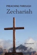 Cover: Preaching Through Zechariah - Paul Wallace Publishing